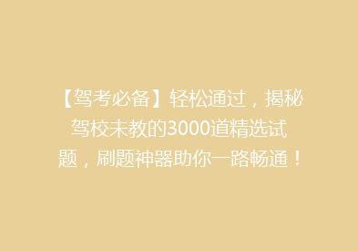 【驾考必备】轻松通过，揭秘驾校未教的3000道精选试题，刷题神器助你一路畅通！