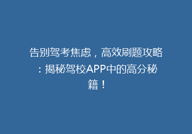 告别驾考焦虑，高效刷题攻略：揭秘驾校APP中的高分秘籍！