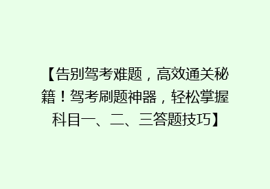 【告别驾考难题，高效通关秘籍！驾考刷题神器，轻松掌握科目一、二、三答题技巧】