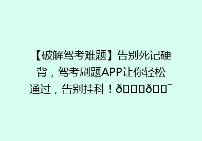 【破解驾考难题】告别死记硬背，驾考刷题APP让你轻松通过，告别挂科！🚗🎯