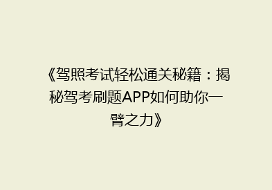 《驾照考试轻松通关秘籍：揭秘驾考刷题APP如何助你一臂之力》