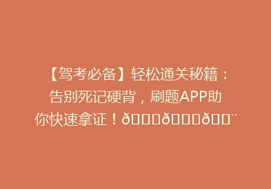 【驾考必备】轻松通关秘籍：告别死记硬背，刷题APP助你快速拿证！🎉📚💨