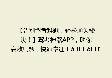 【告别驾考难题，轻松通关秘诀！】驾考神器APP，助你高效刷题，快速拿证！🚗💨