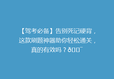 【驾考必备】告别死记硬背，这款刷题神器助你轻松通关，真的有效吗？🎯