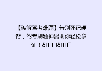 【破解驾考难题】告别死记硬背，驾考刷题神器助你轻松拿证！🚗🎯