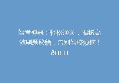 驾考神器：轻松通关，揭秘高效刷题秘籍，告别驾校烦恼！🚗