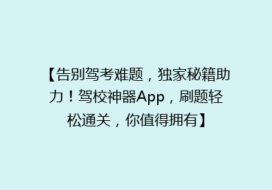 【告别驾考难题，独家秘籍助力！驾校神器App，刷题轻松通关，你值得拥有】