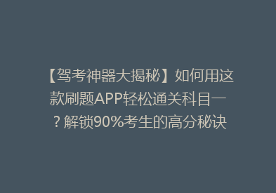 【驾考神器大揭秘】如何用这款刷题APP轻松通关科目一？解锁90%考生的高分秘诀！