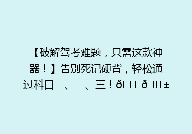 【破解驾考难题，只需这款神器！】告别死记硬背，轻松通过科目一、二、三！🎯📱