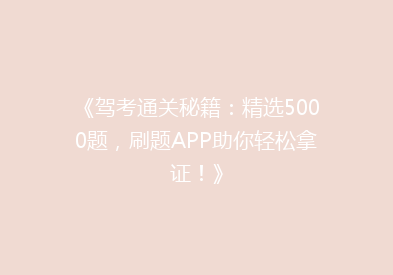 《驾考通关秘籍：精选5000题，刷题APP助你轻松拿证！》
