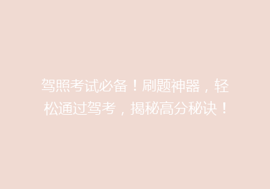 驾照考试必备！刷题神器，轻松通过驾考，揭秘高分秘诀！