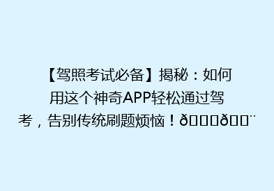 【驾照考试必备】揭秘：如何用这个神奇APP轻松通过驾考，告别传统刷题烦恼！🚗💨