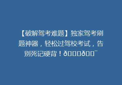 【破解驾考难题】独家驾考刷题神器，轻松过驾校考试，告别死记硬背！🚗🎯