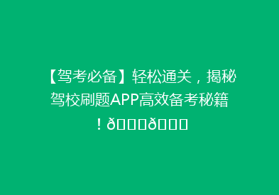 【驾考必备】轻松通关，揭秘驾校刷题APP高效备考秘籍！🚗📚