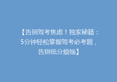 【告别驾考焦虑！独家秘籍：5分钟轻松掌握驾考必考题，告别低分烦恼】