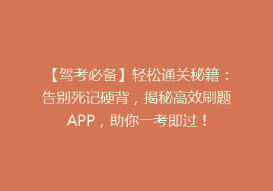 【驾考必备】轻松通关秘籍：告别死记硬背，揭秘高效刷题APP，助你一考即过！