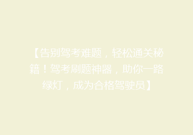 【告别驾考难题，轻松通关秘籍！驾考刷题神器，助你一路绿灯，成为合格驾驶员】
