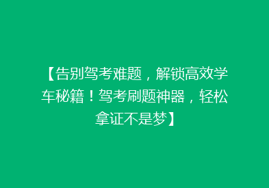 【告别驾考难题，解锁高效学车秘籍！驾考刷题神器，轻松拿证不是梦】