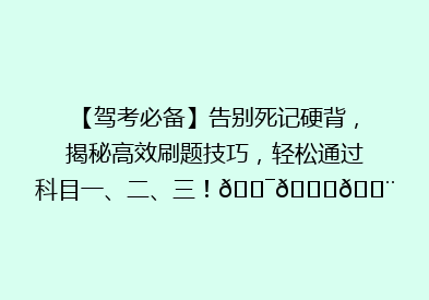 【驾考必备】告别死记硬背，揭秘高效刷题技巧，轻松通过科目一、二、三！🎯📚💨