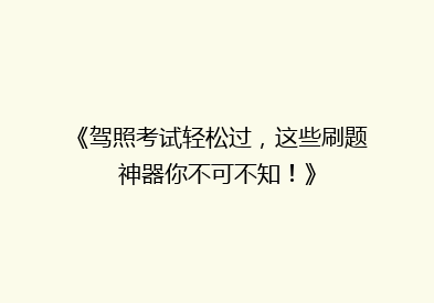《驾照考试轻松过，这些刷题神器你不可不知！》