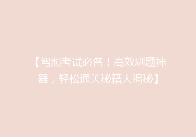 【驾照考试必备！高效刷题神器，轻松通关秘籍大揭秘】