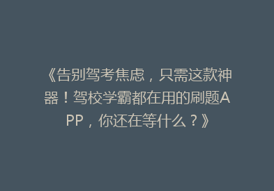 《告别驾考焦虑，只需这款神器！驾校学霸都在用的刷题APP，你还在等什么？》