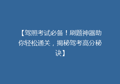 【驾照考试必备！刷题神器助你轻松通关，揭秘驾考高分秘诀】