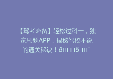 【驾考必备】轻松过科一，独家刷题APP，揭秘驾校不说的通关秘诀！🚗🎯