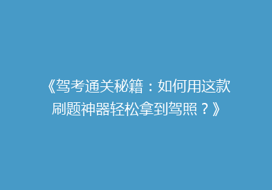《驾考通关秘籍：如何用这款刷题神器轻松拿到驾照？》