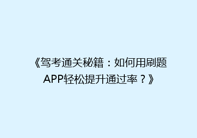 《驾考通关秘籍：如何用刷题APP轻松提升通过率？》