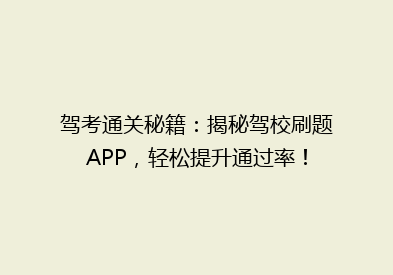 驾考通关秘籍：揭秘驾校刷题APP，轻松提升通过率！
