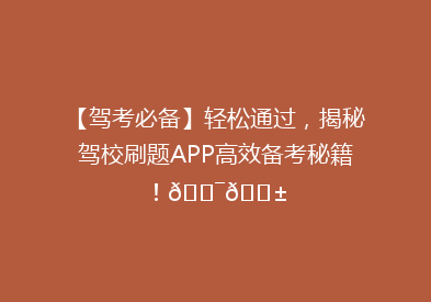 【驾考必备】轻松通过，揭秘驾校刷题APP高效备考秘籍！🎯📱