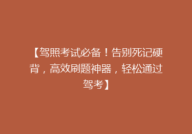 【驾照考试必备！告别死记硬背，高效刷题神器，轻松通过驾考】