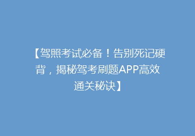 【驾照考试必备！告别死记硬背，揭秘驾考刷题APP高效通关秘诀】