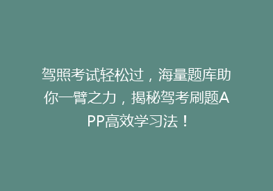 驾照考试轻松过，海量题库助你一臂之力，揭秘驾考刷题APP高效学习法！