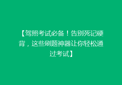 【驾照考试必备！告别死记硬背，这些刷题神器让你轻松通过考试】
