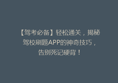 【驾考必备】轻松通关，揭秘驾校刷题APP的神奇技巧，告别死记硬背！
