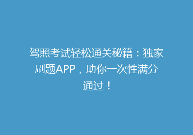 驾照考试轻松通关秘籍：独家刷题APP，助你一次性满分通过！