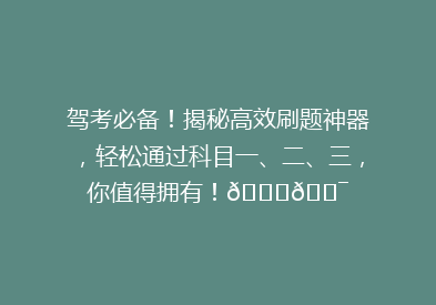 驾考必备！揭秘高效刷题神器，轻松通过科目一、二、三，你值得拥有！🚗🎯