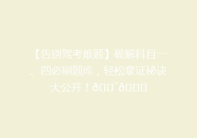 【告别驾考难题】破解科目一、四必刷题库，轻松拿证秘诀大公开！🎯📚