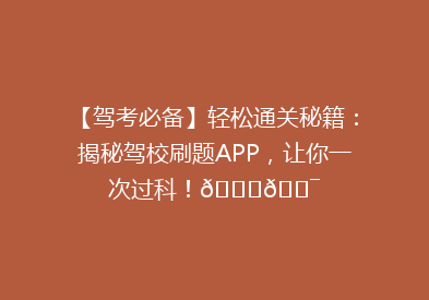 【驾考必备】轻松通关秘籍：揭秘驾校刷题APP，让你一次过科！🚗🎯