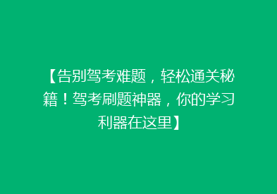 【告别驾考难题，轻松通关秘籍！驾考刷题神器，你的学习利器在这里】