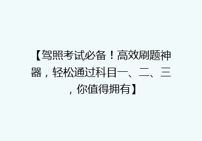 【驾照考试必备！高效刷题神器，轻松通过科目一、二、三，你值得拥有】
