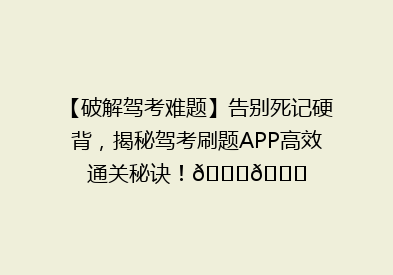 【破解驾考难题】告别死记硬背，揭秘驾考刷题APP高效通关秘诀！🚗📚