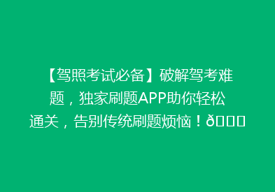 【驾照考试必备】破解驾考难题，独家刷题APP助你轻松通关，告别传统刷题烦恼！🚗📚