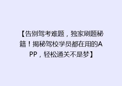 【告别驾考难题，独家刷题秘籍！揭秘驾校学员都在用的APP，轻松通关不是梦】
