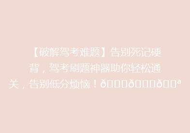 【破解驾考难题】告别死记硬背，驾考刷题神器助你轻松通关，告别低分烦恼！🚗📚💪