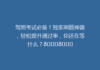 驾照考试必备！独家刷题神器，轻松提升通过率，你还在等什么？🚗📚