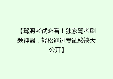 【驾照考试必看！独家驾考刷题神器，轻松通过考试秘诀大公开】