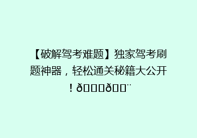 【破解驾考难题】独家驾考刷题神器，轻松通关秘籍大公开！🚗💨